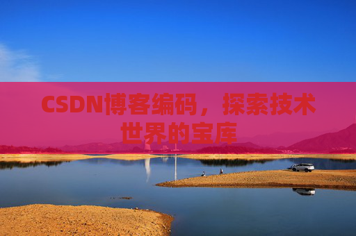 CSDN博客编码，探索技术世界的宝库